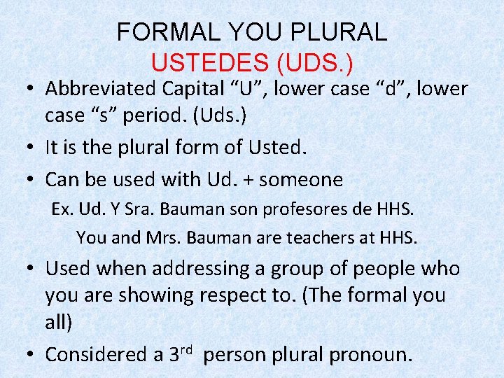 FORMAL YOU PLURAL USTEDES (UDS. ) • Abbreviated Capital “U”, lower case “d”, lower