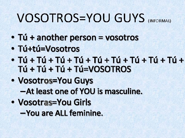 VOSOTROS=YOU GUYS (INFORMAL) • Tú + another person = vosotros • Tú+tú=Vosotros • Tú