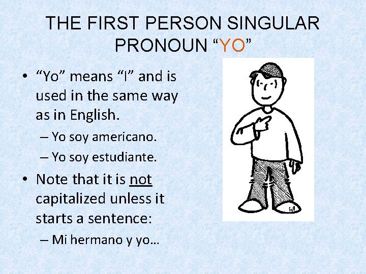 THE FIRST PERSON SINGULAR PRONOUN “YO” • “Yo” means “I” and is used in