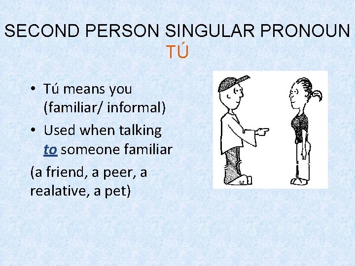 SECOND PERSON SINGULAR PRONOUN TÚ • Tú means you (familiar/ informal) • Used when