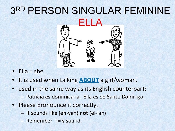 3 RD PERSON SINGULAR FEMININE ELLA • Ella = she • It is used