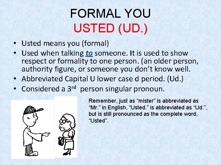 FORMAL YOU USTED (UD. ) • Usted means you (formal) • Used when talking