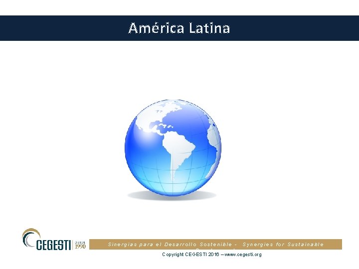 América Latina Sinergias para el Desarrollo Sostenible - Synergies for Sustainable Development Copyright CEGESTI