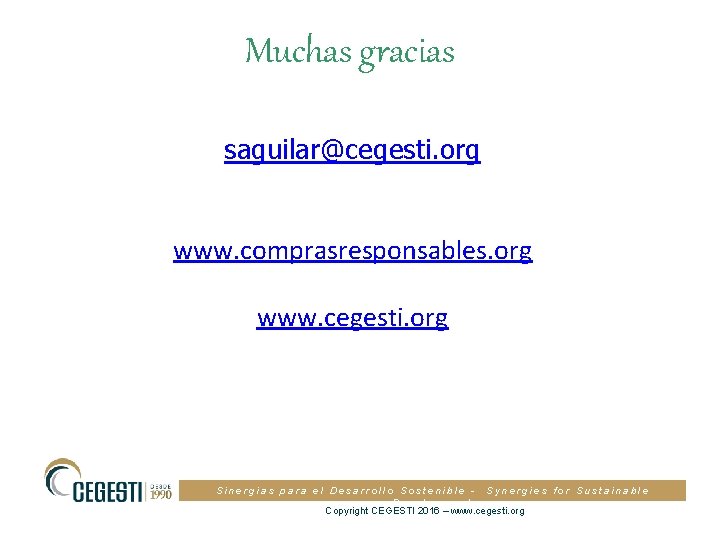 Muchas gracias saguilar@cegesti. org www. comprasresponsables. org www. cegesti. org Sinergias para el Desarrollo