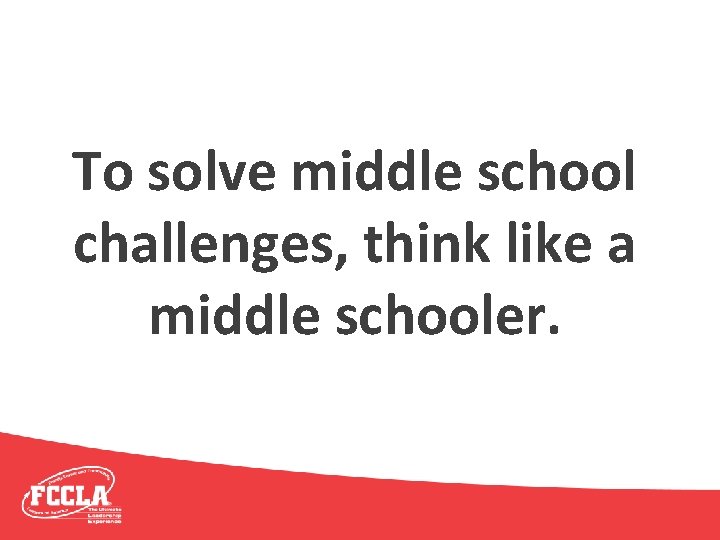 To solve middle school challenges, think like a middle schooler. 