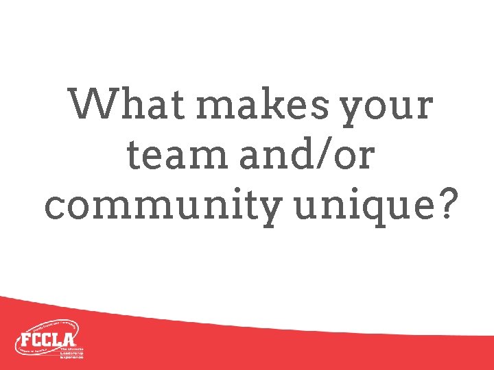 What makes your team and/or community unique? 