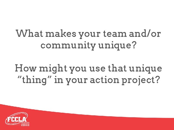 What makes your team and/or community unique? How might you use that unique “thing”