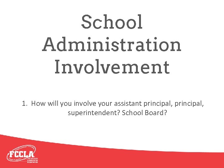 School Administration Involvement 1. How will you involve your assistant principal, superintendent? School Board?