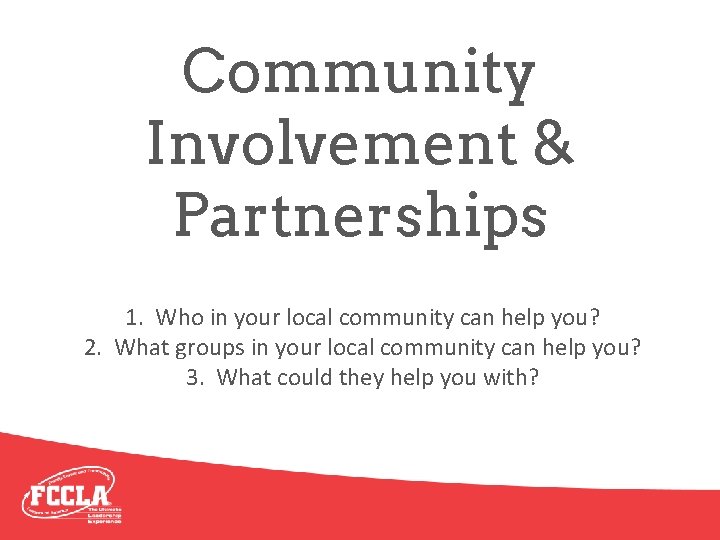 Community Involvement & Partnerships 1. Who in your local community can help you? 2.