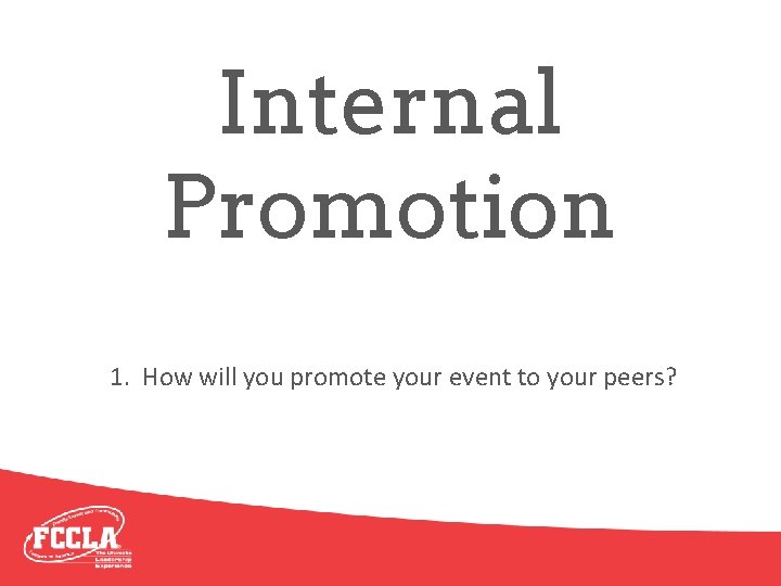 Internal Promotion 1. How will you promote your event to your peers? 