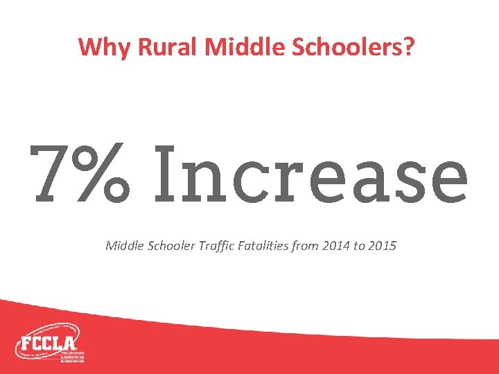 Why Rural Middle Schoolers? 7% Increase Middle Schooler Traffic Fatalities from 2014 to 2015