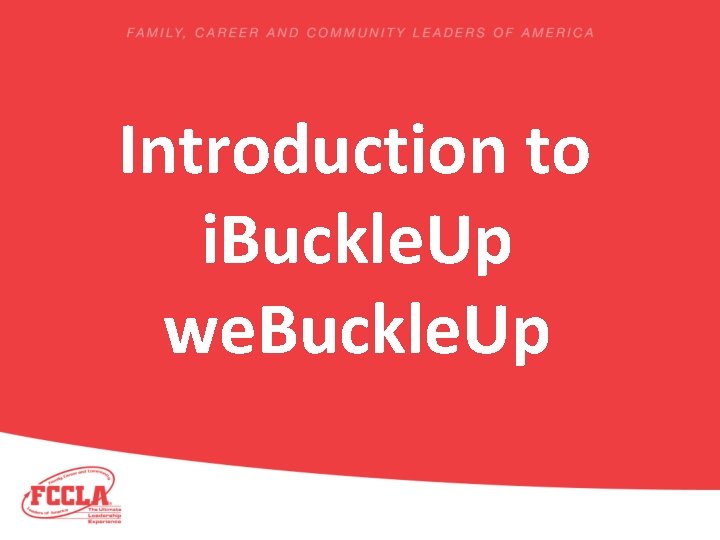 Introduction to i. Buckle. Up we. Buckle. Up 