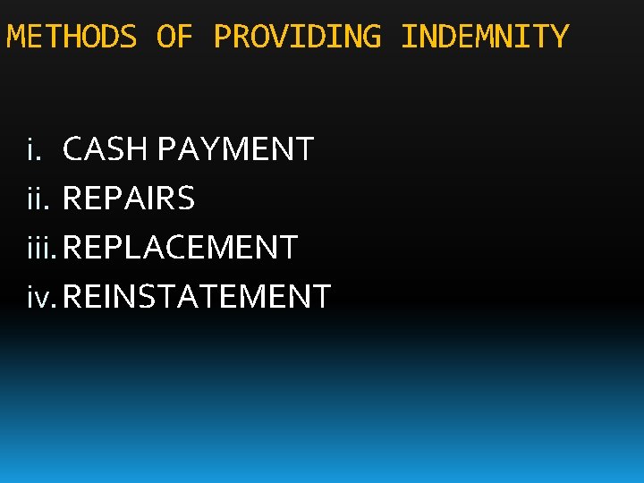 METHODS OF PROVIDING INDEMNITY i. CASH PAYMENT ii. REPAIRS iii. REPLACEMENT iv. REINSTATEMENT 