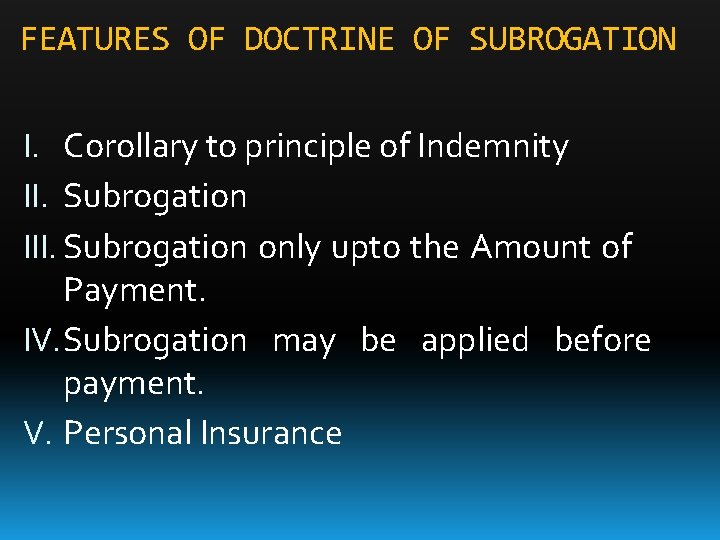 FEATURES OF DOCTRINE OF SUBROGATION I. Corollary to principle of Indemnity II. Subrogation III.