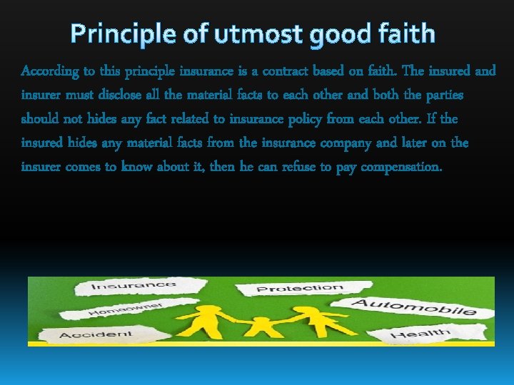 Principle of utmost good faith According to this principle insurance is a contract based
