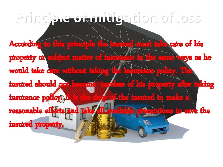 Principle of mitigation of loss According to this principle the insured must take care