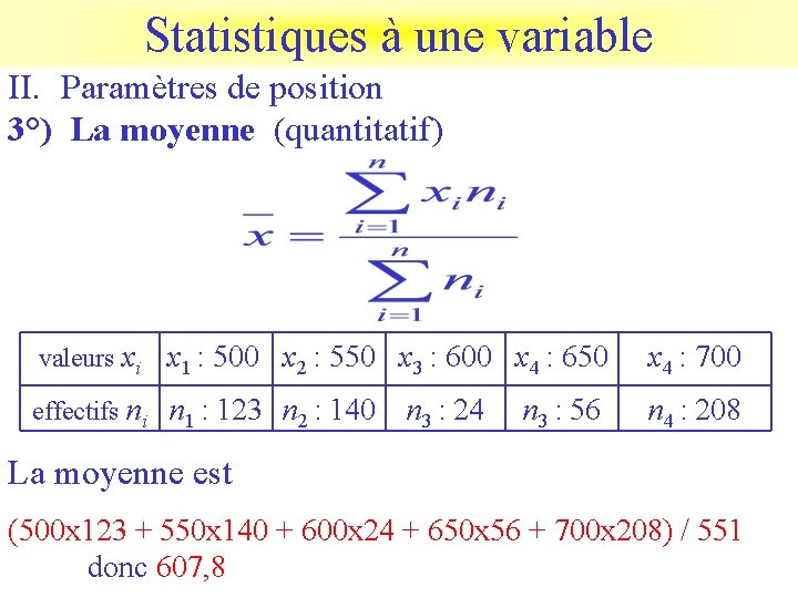 Statistiques à une variable II. Paramètres de position 3°) La moyenne (quantitatif) valeurs xi