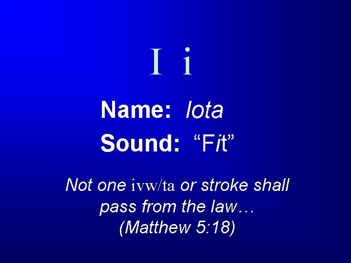 I i Name: Iota Sound: “Fit” Not one ivw/ta or stroke shall pass from
