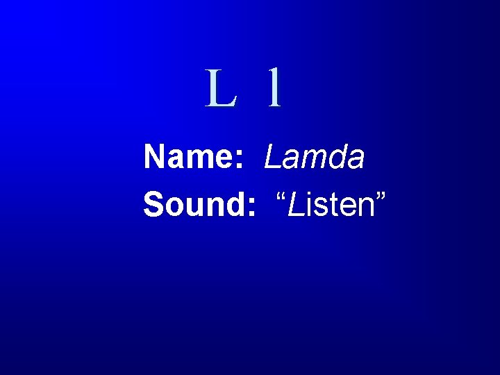L l Name: Lamda Sound: “Listen” 