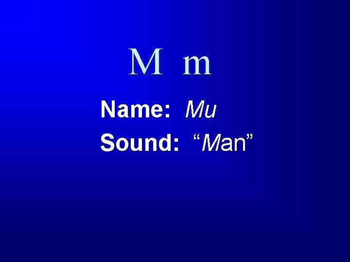 M m Name: Mu Sound: “Man” 
