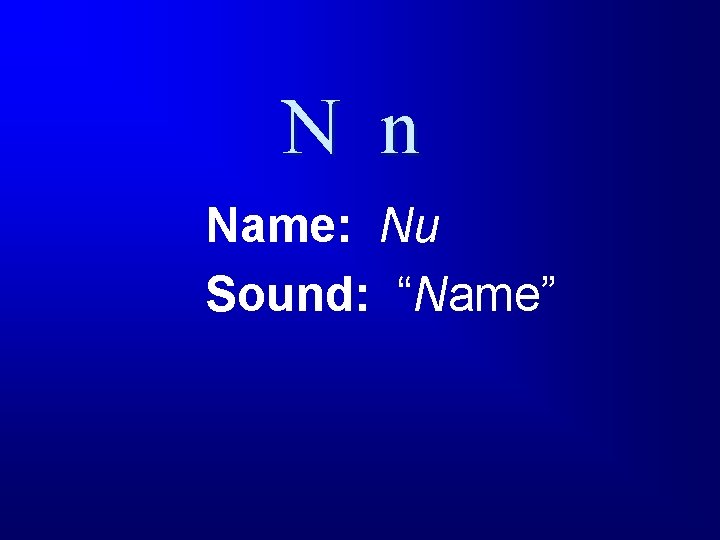 N n Name: Nu Sound: “Name” 