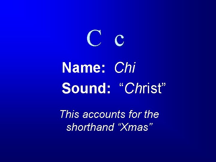 C c Name: Chi Sound: “Christ” This accounts for the shorthand “Xmas” 