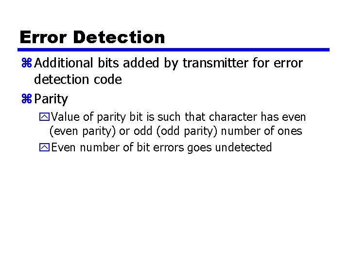 Error Detection z Additional bits added by transmitter for error detection code z Parity