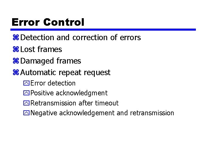 Error Control z Detection and correction of errors z Lost frames z Damaged frames