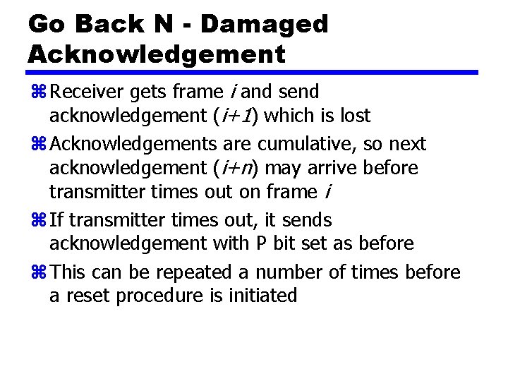 Go Back N - Damaged Acknowledgement z Receiver gets frame i and send acknowledgement