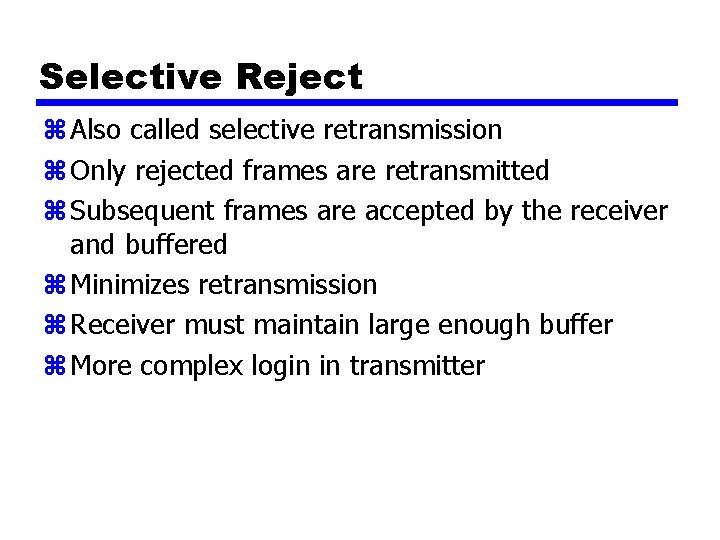 Selective Reject z Also called selective retransmission z Only rejected frames are retransmitted z