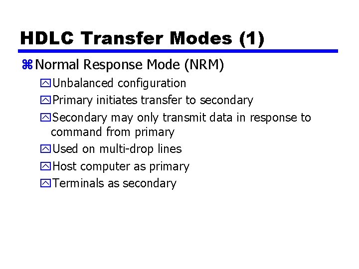 HDLC Transfer Modes (1) z Normal Response Mode (NRM) y. Unbalanced configuration y. Primary