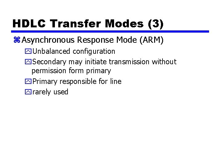 HDLC Transfer Modes (3) z Asynchronous Response Mode (ARM) y. Unbalanced configuration y. Secondary