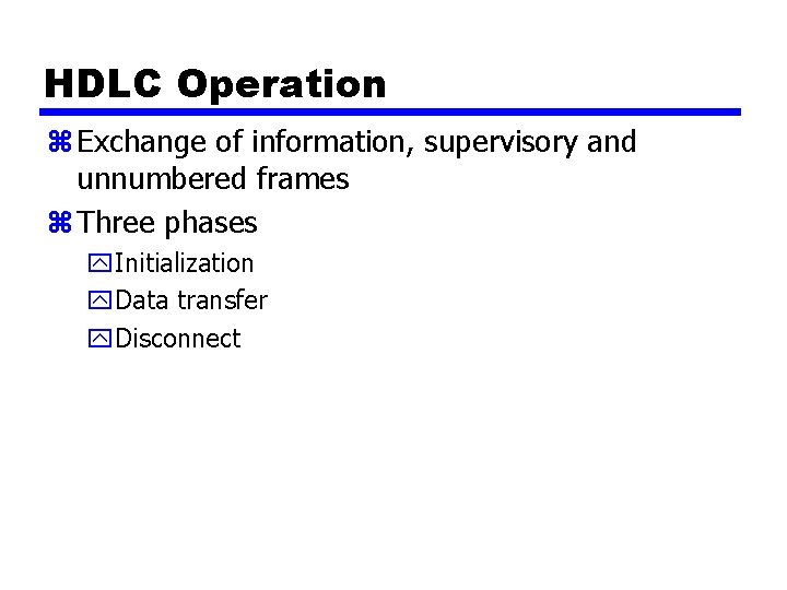 HDLC Operation z Exchange of information, supervisory and unnumbered frames z Three phases y.