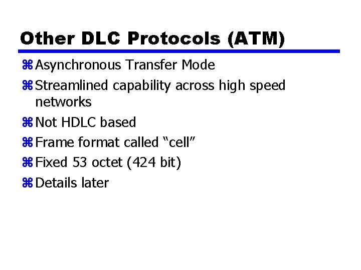 Other DLC Protocols (ATM) z Asynchronous Transfer Mode z Streamlined capability across high speed