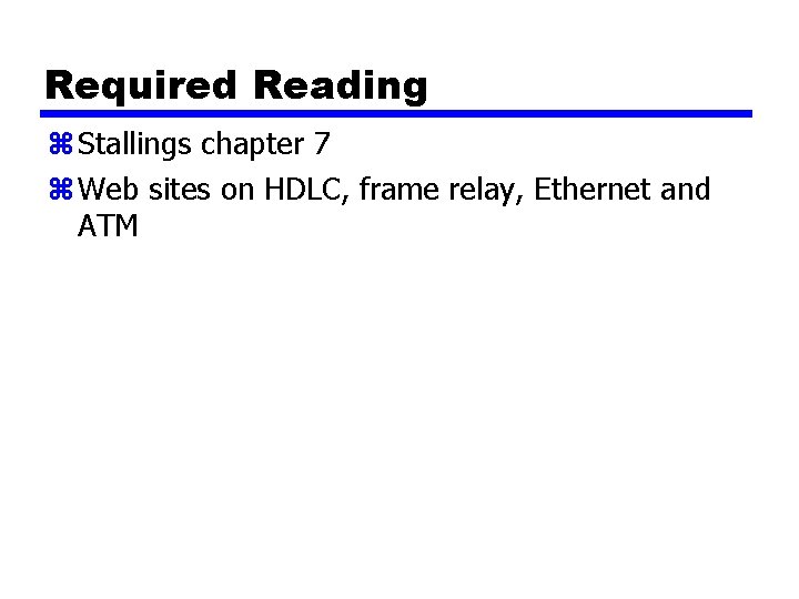 Required Reading z Stallings chapter 7 z Web sites on HDLC, frame relay, Ethernet