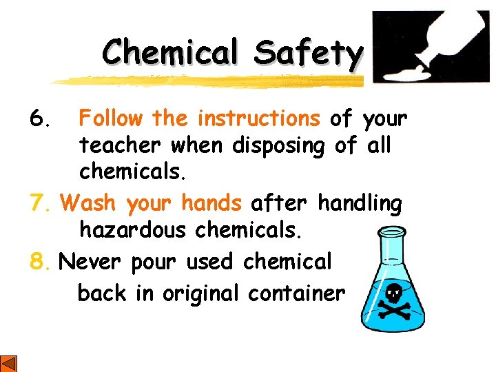 Chemical Safety 6. Follow the instructions of your teacher when disposing of all chemicals.