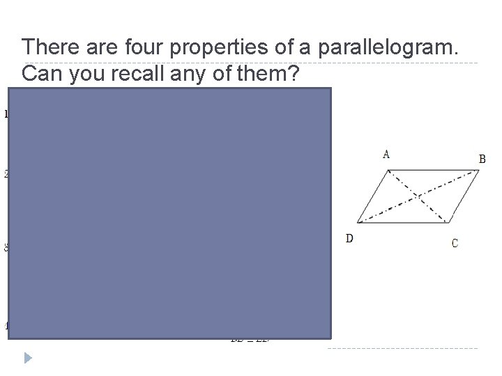 There are four properties of a parallelogram. Can you recall any of them? 