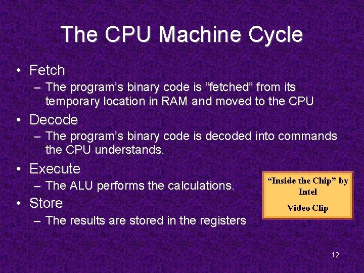 The CPU Machine Cycle • Fetch – The program’s binary code is “fetched” from