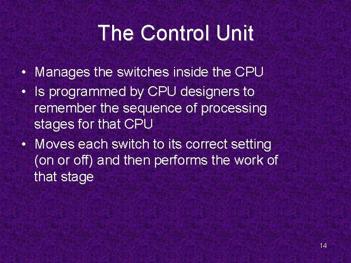 The Control Unit • Manages the switches inside the CPU • Is programmed by