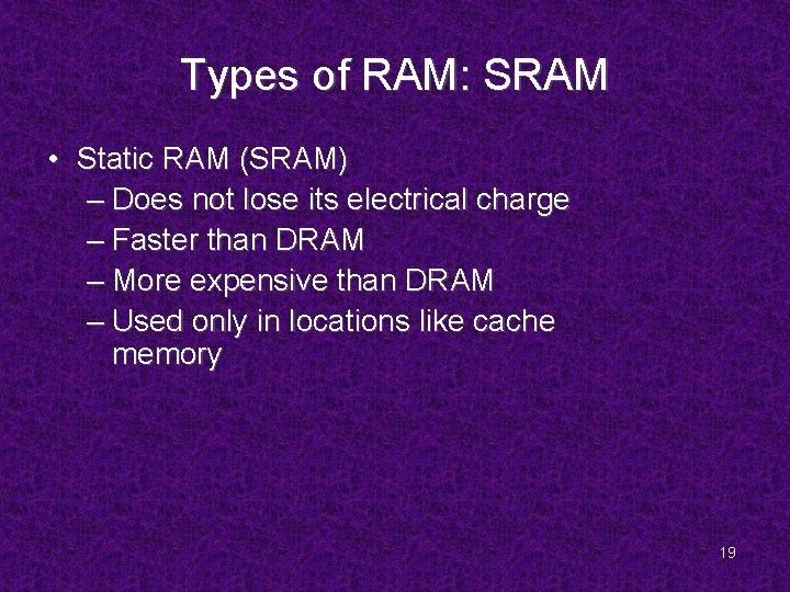 Types of RAM: SRAM • Static RAM (SRAM) – Does not lose its electrical