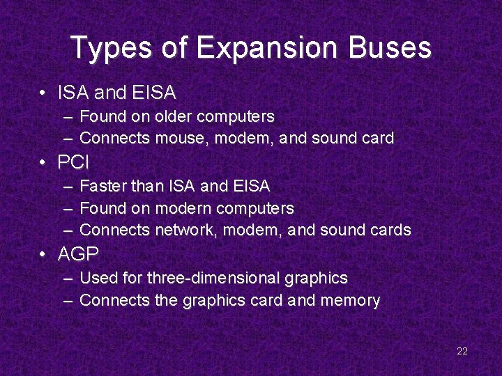 Types of Expansion Buses • ISA and EISA – Found on older computers –