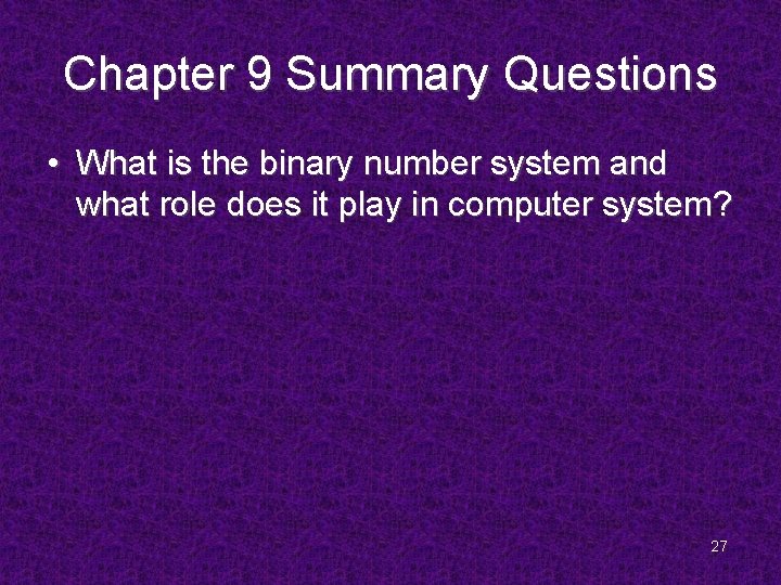Chapter 9 Summary Questions • What is the binary number system and what role