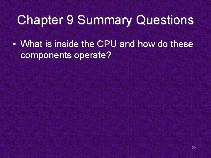 Chapter 9 Summary Questions • What is inside the CPU and how do these