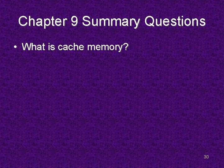 Chapter 9 Summary Questions • What is cache memory? 30 