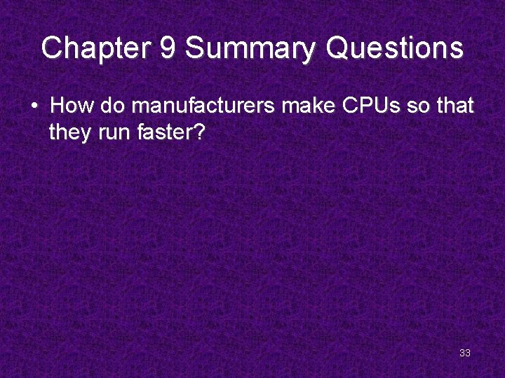 Chapter 9 Summary Questions • How do manufacturers make CPUs so that they run