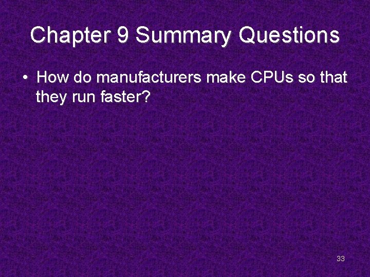 Chapter 9 Summary Questions • How do manufacturers make CPUs so that they run
