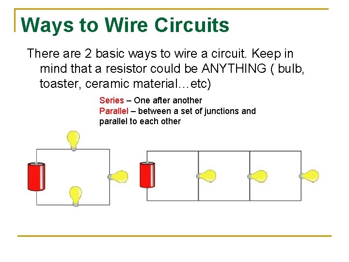 Ways to Wire Circuits There are 2 basic ways to wire a circuit. Keep Ways to Wire Circuits There are 2 basic ways to wire a circuit. Keep