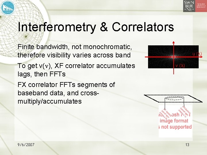 Interferometry & Correlators Finite bandwidth, not monochromatic, therefore visibility varies across band To get