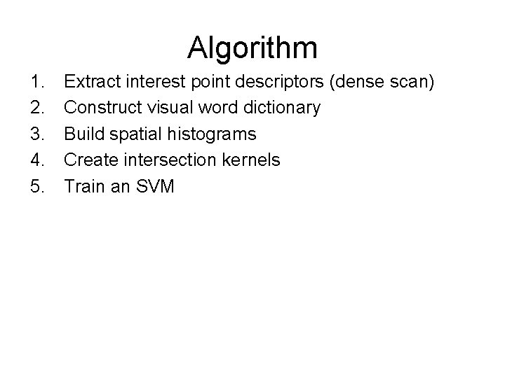 Algorithm 1. 2. 3. 4. 5. Extract interest point descriptors (dense scan) Construct visual