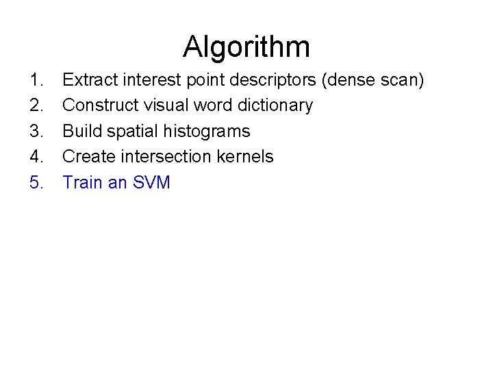 Algorithm 1. 2. 3. 4. 5. Extract interest point descriptors (dense scan) Construct visual